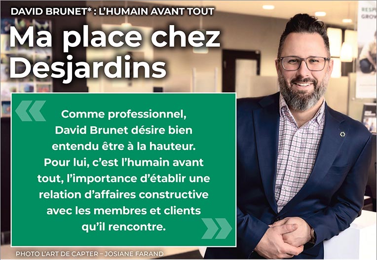 DAVID BRUNET : L’HUMAIN AVANT TOUT - Ma place chez Desjardins CDVS