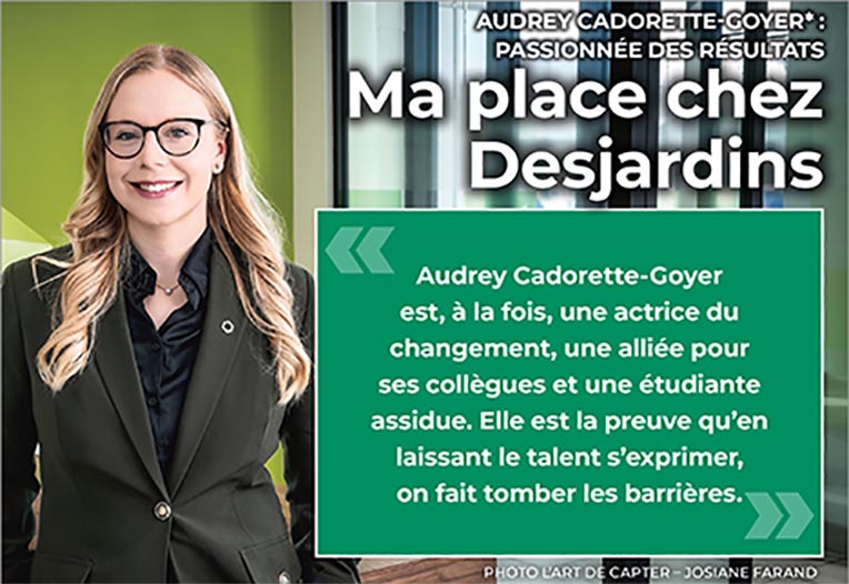 Ma place chez Desjardins AUDREY CADORETTE-GOYER : PASSIONNÉE DES RÉSULTATS